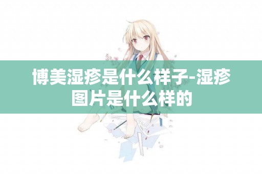 博美濕疹是什么樣子-濕疹圖片是什么樣的