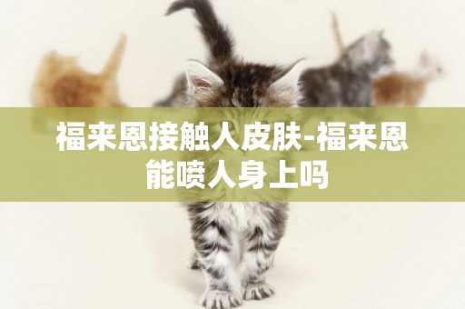福來恩接觸人皮膚-福來恩 能噴人身上嗎