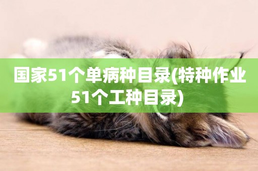 國家51個單病種目錄(特種作業51個工種目錄) 