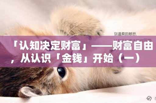 「認知決定財富」——財富自由，從認識「金錢」開始（一） 