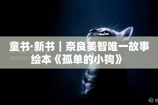 童書·新書｜奈良美智唯一故事繪本《孤單的小狗》 