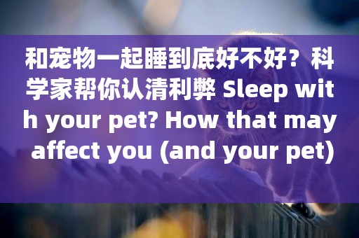和寵物一起睡到底好不好？科學家幫你認清利弊 Sleep with your pet? How that may affect you (and your pet) 