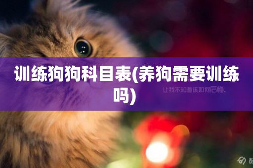 訓練狗狗科目表(養狗需要訓練嗎) 