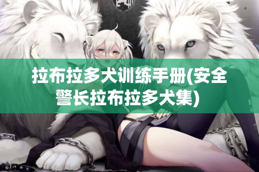 拉布拉多犬訓練手冊(安全警長拉布拉多犬集) 
