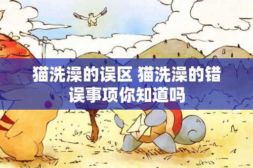 貓洗澡的誤區 貓洗澡的錯誤事項你知道嗎