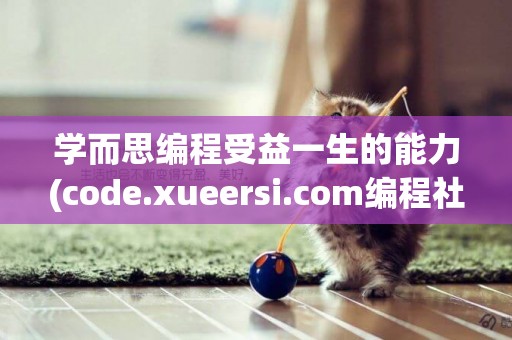學而思編程受益一生的能力(code.xueersi.com編程社區受益一生的力量) 