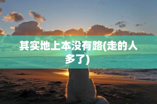 其實地上本沒有路(走的人多了) 