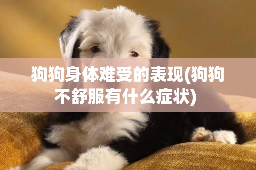 狗狗身體難受的表現(狗狗不舒服有什么癥狀) 