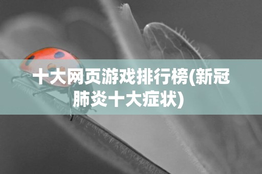 十大網頁游戲排行榜(新冠肺炎十大癥狀) 