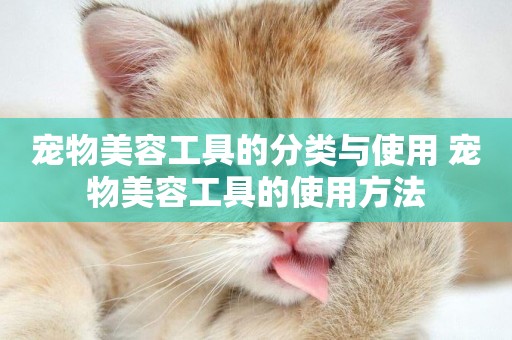 寵物美容工具的分類與使用 寵物美容工具的使用方法