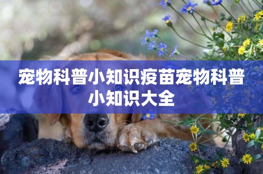 寵物科普小知識疫苗寵物科普小知識大全
