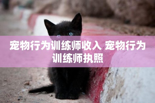 寵物行為訓練師收入 寵物行為訓練師執照