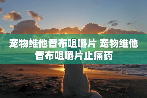寵物維他昔布咀嚼片 寵物維他昔布咀嚼片止痛藥