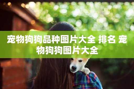 寵物狗狗品種圖片大全 排名 寵物狗狗圖片大全