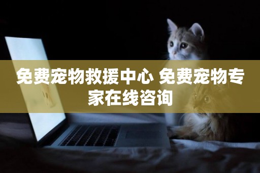 免費寵物救援中心 免費寵物專家在線咨詢