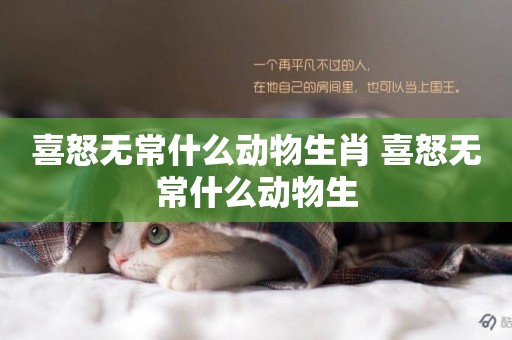 喜怒無常什么動物生肖 喜怒無常什么動物生