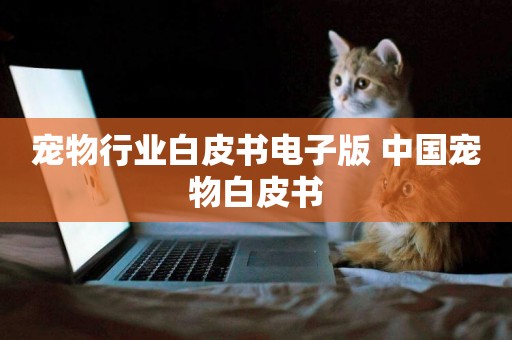 寵物行業白皮書電子版 中國寵物白皮書