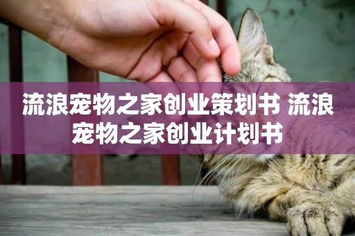 流浪寵物之家創業策劃書 流浪寵物之家創業計劃書