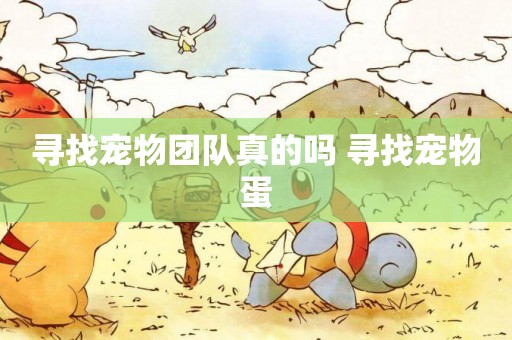 尋找寵物團隊真的嗎 尋找寵物蛋