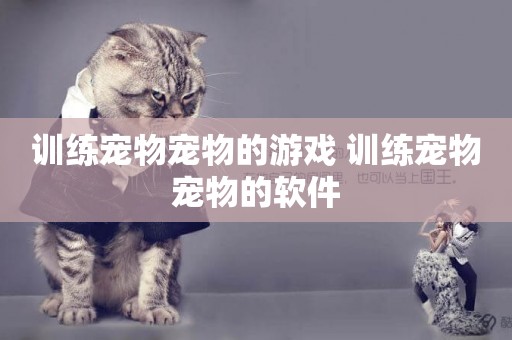 訓練寵物寵物的游戲 訓練寵物寵物的軟件