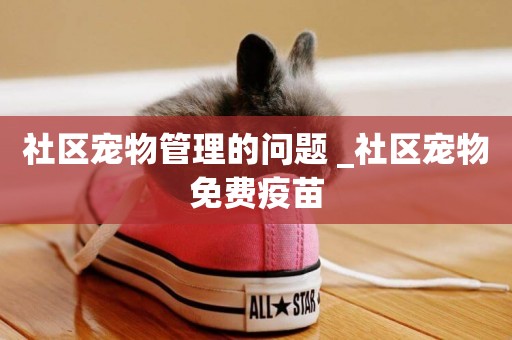 社區寵物管理的問題 _社區寵物免費疫苗