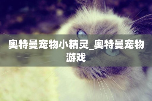 奧特曼寵物小精靈_奧特曼寵物游戲