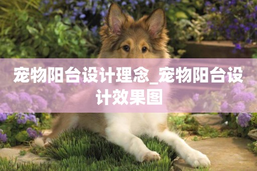 寵物陽臺設計理念_寵物陽臺設計效果圖