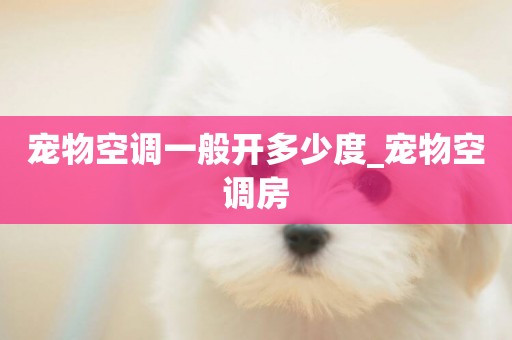 寵物空調一般開多少度_寵物空調房