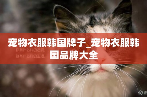 寵物衣服韓國牌子_寵物衣服韓國品牌大全
