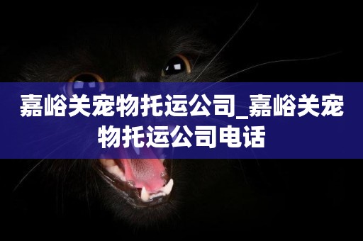 嘉峪關寵物托運公司_嘉峪關寵物托運公司電話