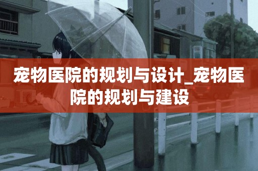 寵物醫院的規劃與設計_寵物醫院的規劃與建設