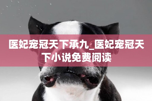 醫妃寵冠天下承九_醫妃寵冠天下小說免費閱讀