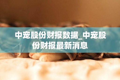 中寵股份財報數據_中寵股份財報最新消息