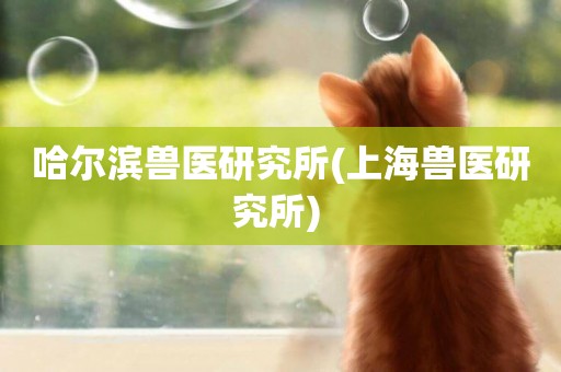 哈爾濱獸醫研究所(上海獸醫研究所) 