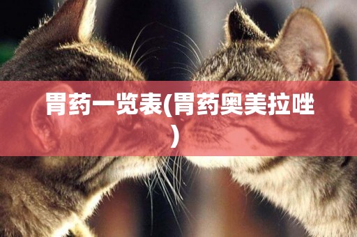 胃藥一覽表(胃藥奧美拉唑) 
