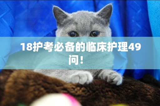 18護考必備的臨床護理49問！ 