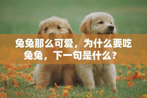 兔兔那么可愛，為什么要吃兔兔，下一句是什么？ 