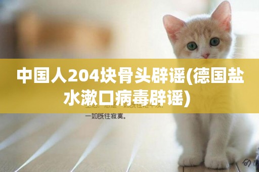 中國人204塊骨頭辟謠(德國鹽水漱口病毒辟謠) 