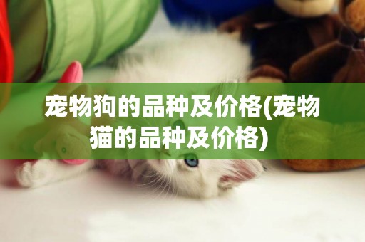 寵物狗的品種及價格(寵物貓的品種及價格) 