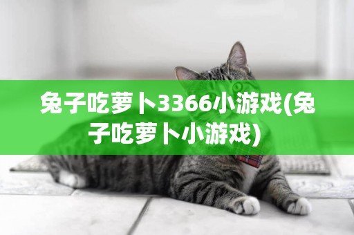 兔子吃蘿卜3366小游戲(兔子吃蘿卜小游戲) 