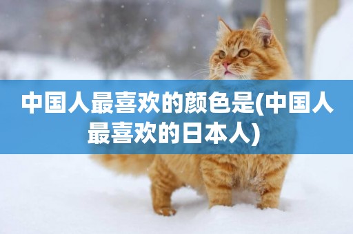 中國人最喜歡的顏色是(中國人最喜歡的日本人) 