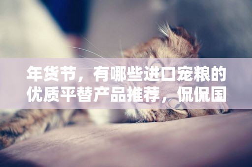年貨節，有哪些進口寵糧的優質平替產品推薦，侃侃國貨品牌貓糧 