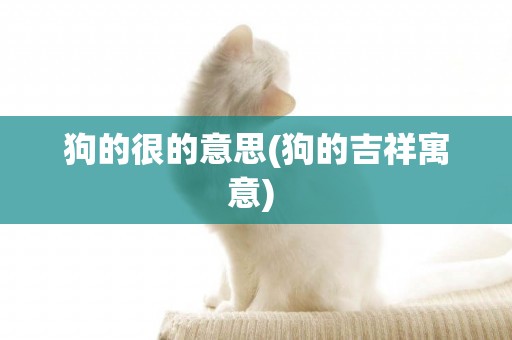 狗的很的意思(狗的吉祥寓意) 