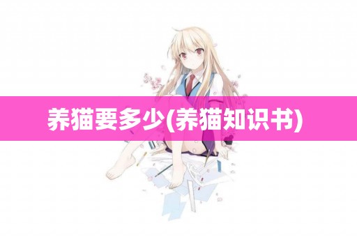 養貓要多少(養貓知識書) 