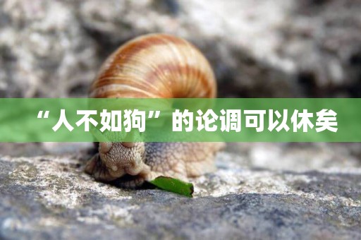 “人不如狗”的論調可以休矣 
