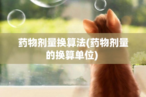藥物劑量換算法(藥物劑量的換算單位) 