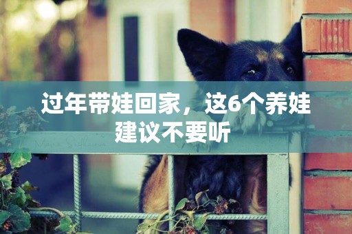 過年帶娃回家，這6個養娃建議不要聽 