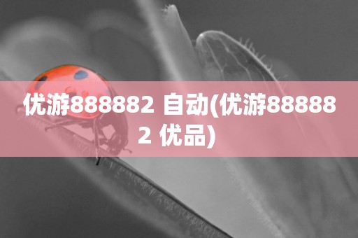 優游888882 自動(優游888882 優品) 