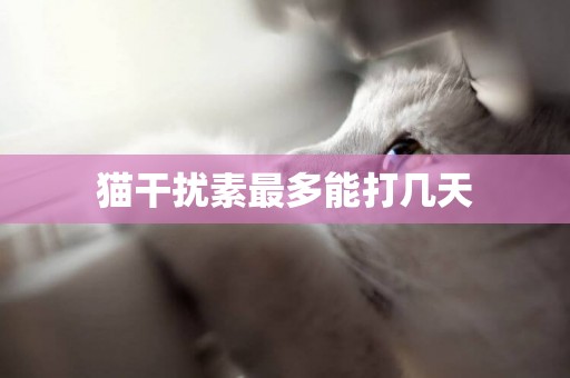 貓干擾素最多能打幾天