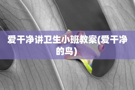 愛干凈講衛生小班教案(愛干凈的鳥) 